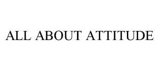 ALL ABOUT ATTITUDE