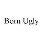 BORN UGLY