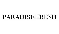 PARADISE FRESH