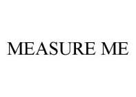 MEASURE ME