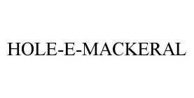 HOLE-E-MACKERAL