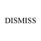 DISMISS