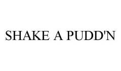 SHAKE A PUDD'N