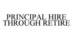 PRINCIPAL HIRE THROUGH RETIRE