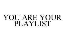 YOU ARE YOUR PLAYLIST