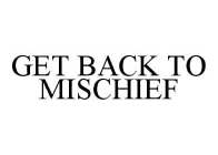 GET BACK TO MISCHIEF