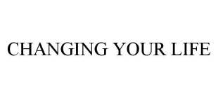 CHANGING YOUR LIFE