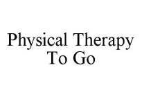 PHYSICAL THERAPY TO GO