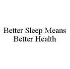 BETTER SLEEP MEANS BETTER HEALTH