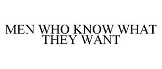 MEN WHO KNOW WHAT THEY WANT