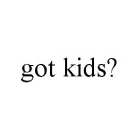 GOT KIDS?
