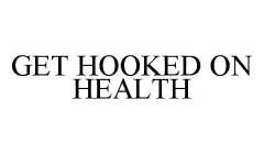 GET HOOKED ON HEALTH