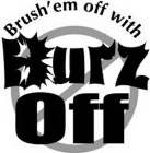 BRUSH' EM OFF WITH BURZ OFF