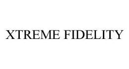 XTREME FIDELITY