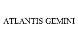 ATLANTIS GEMINI