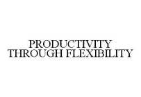 PRODUCTIVITY THROUGH FLEXIBILITY