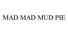 MAD MAD MUD PIE