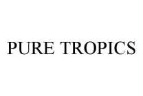 PURE TROPICS