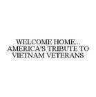 WELCOME HOME...AMERICA'S TRIBUTE TO VIETNAM VETERANS