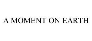 A MOMENT ON EARTH