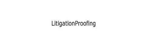 LITIGATIONPROOFING