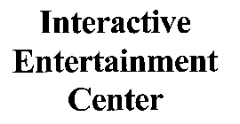 INTERACTIVE ENTERTAINMENT CENTER