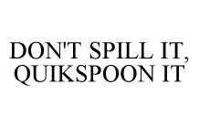 DON'T SPILL IT, QUIKSPOON IT