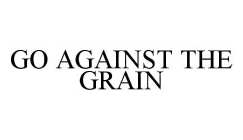 GO AGAINST THE GRAIN