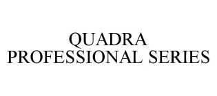 QUADRA PROFESSIONAL SERIES