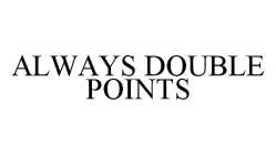 ALWAYS DOUBLE POINTS