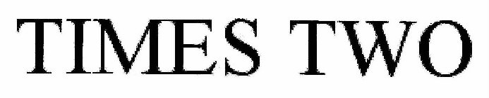TIMES TWO