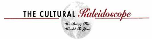 THE CULTURAL KALEIDOSCOPE WE BRING THE WORLD TO YOU