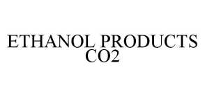 ETHANOL PRODUCTS CO2