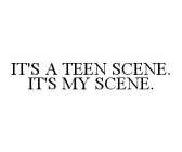 IT'S A TEEN SCENE. IT'S MY SCENE.