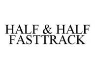 HALF & HALF FASTTRACK