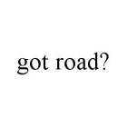 GOT ROAD?