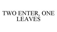 TWO ENTER, ONE LEAVES