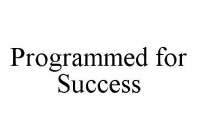 PROGRAMMED FOR SUCCESS