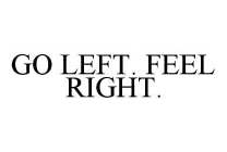 GO LEFT. FEEL RIGHT.