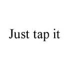 JUST TAP IT