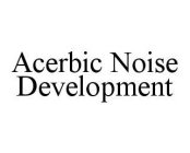 ACERBIC NOISE DEVELOPMENT