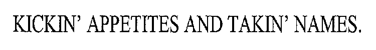 KICKIN' APPETITES & TAKIN' NAMES.