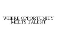 WHERE OPPORTUNITY MEETS TALENT