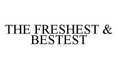 THE FRESHEST & BESTEST