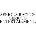 SERIOUS RACING.  SERIOUS ENTERTAINMENT.