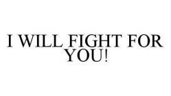 I WILL FIGHT FOR YOU!