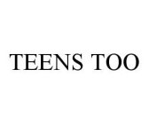 TEENS TOO