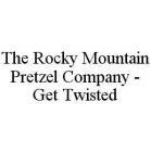 THE ROCKY MOUNTAIN PRETZEL COMPANY - GET TWISTED