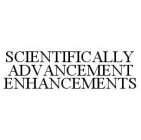 SCIENTIFICALLY ADVANCEMENT ENHANCEMENTS