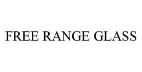 FREE RANGE GLASS